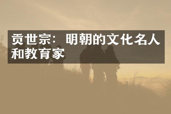 贡世宗：明朝的文化名人和教育家