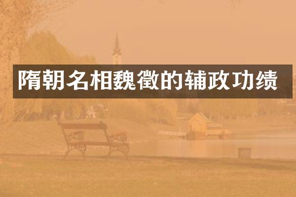 隋朝名相魏徵的辅政功绩
