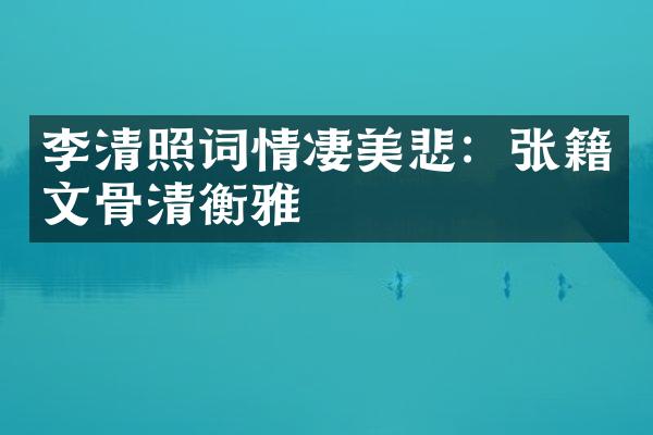 李清照词情凄美悲：张籍文骨清衡雅