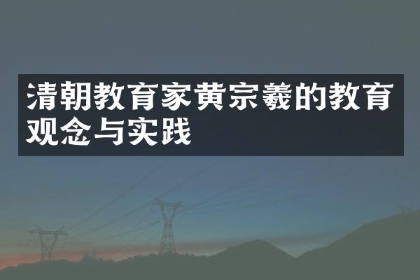 清朝教育家黄宗羲的教育观念与实践