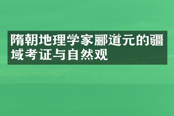 隋朝地理学家郦道元的疆域考证与自然观