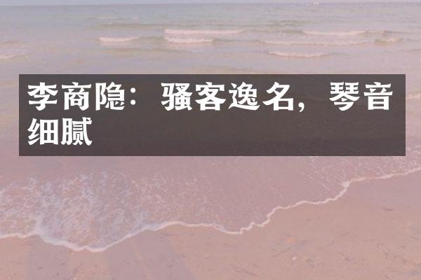 李商隐：骚客逸名，琴音细腻