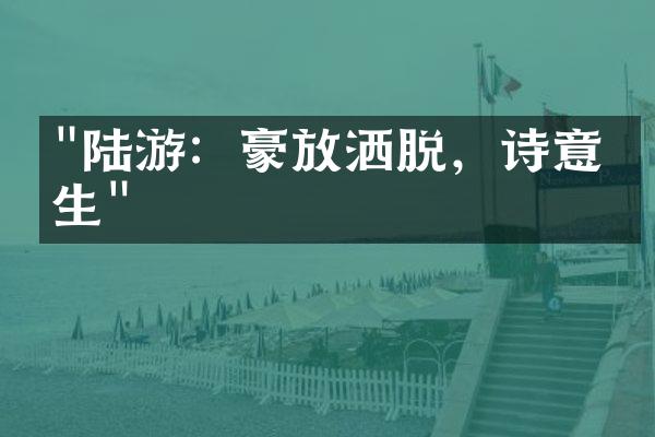 "陆游：豪放洒脱，诗意人生"