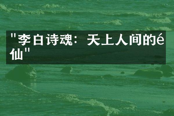 "李白诗魂：天上人间的酒仙"
