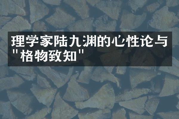 理学家陆九渊的心性论与"格物致知"