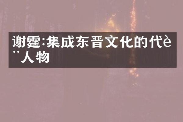 谢霆:集成东晋文化的代表人物