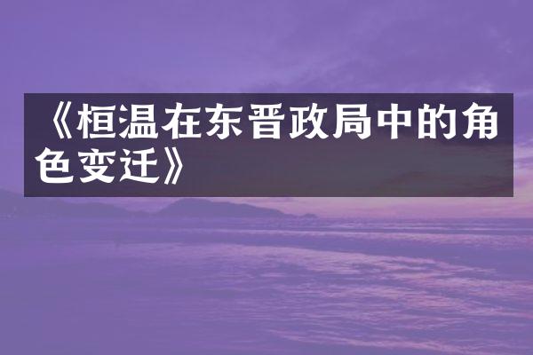 《桓温在东晋政局中的角色变迁》