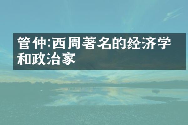管仲:西周著名的经济学家和政治家