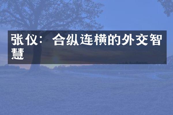 张仪：合纵连横的外交智慧