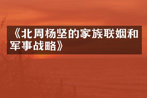 《北周杨坚的家族联姻和军事战略》