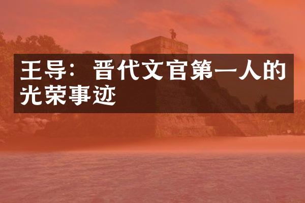 王导：晋代文官第一人的光荣事迹