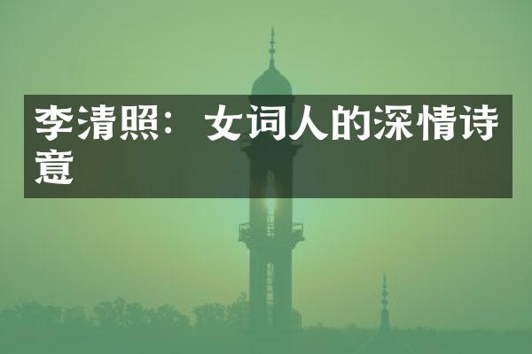 李清照：女词人的深情诗意