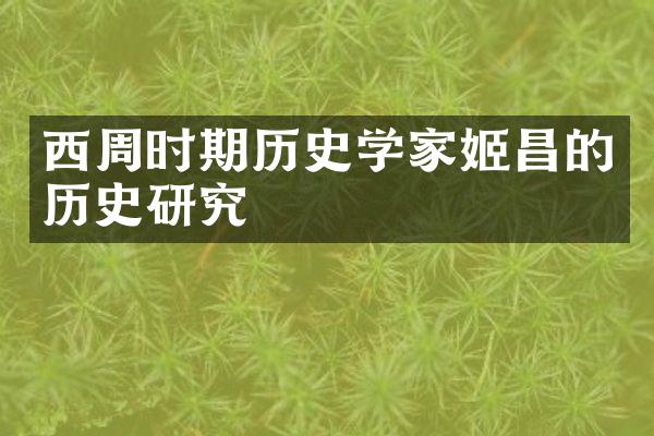 西周时期历史学家姬昌的历史研究