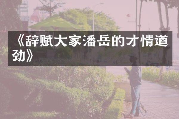 《辞赋大家潘岳的才情遒劲》