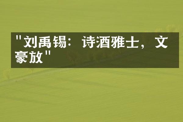 "刘禹锡：诗酒雅士，文学豪放"