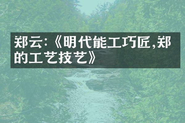 郑云:《明代能工巧匠,郑云的工艺技艺》