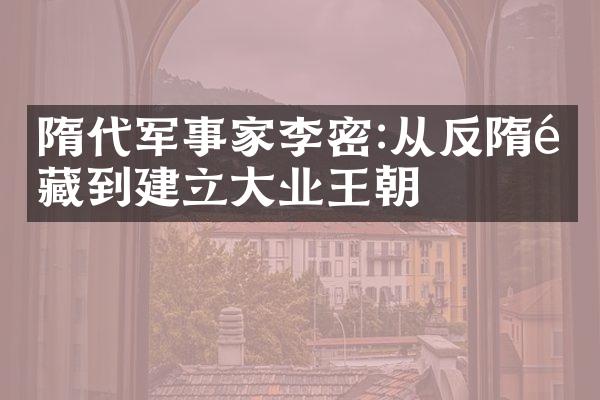 隋代军事家李密:从反隋陈藏到建立大业王朝
