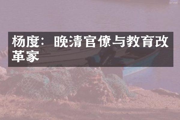 杨度：晚清官僚与教育改革家