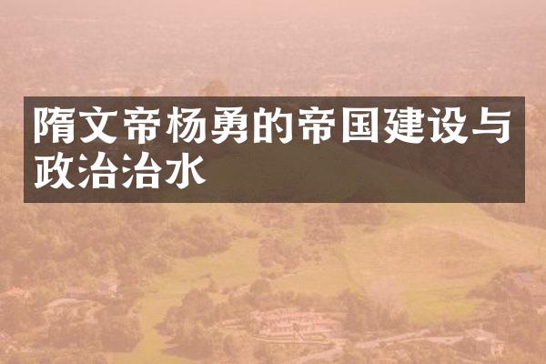 隋文帝杨勇的帝国建设与政治治水