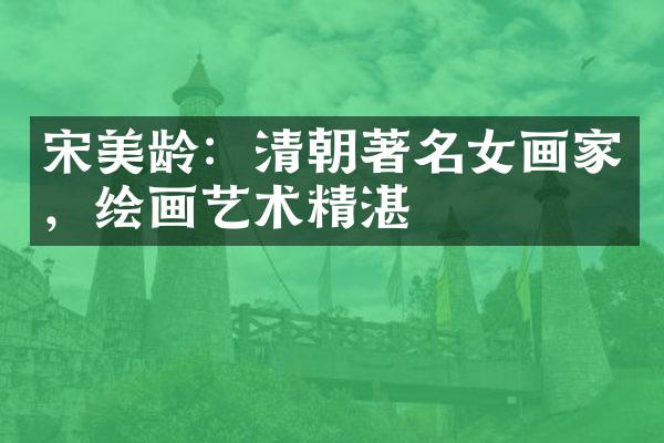 宋美龄：清朝著名女画家，绘画艺术精湛