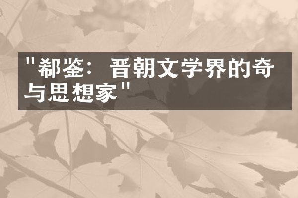 "郗鉴：晋朝文学界的奇才与思想家"