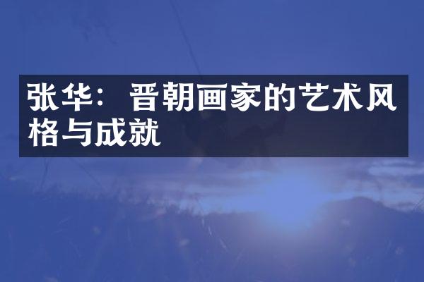 张华：晋朝画家的艺术风格与成就