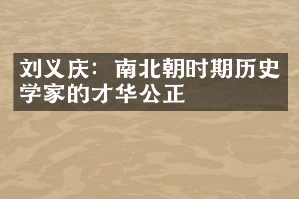 刘义庆：南北朝时期历史学家的才华公正