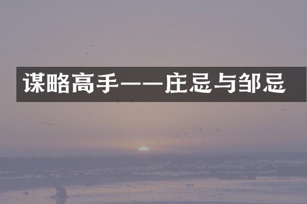 谋略高手&mdash;&mdash;庄忌与邹忌
