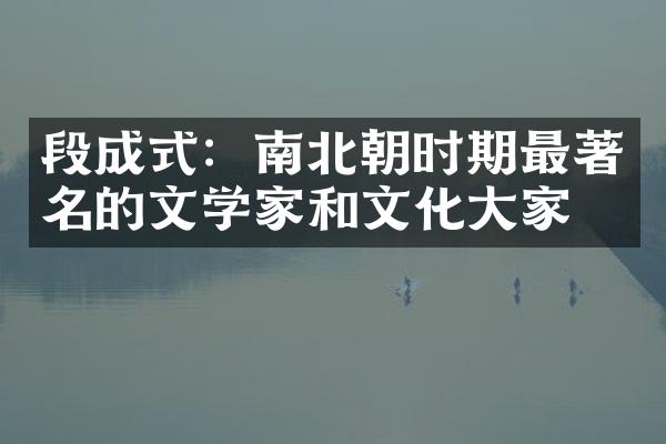 段成式：南北朝时期最著名的文学家和文化大家