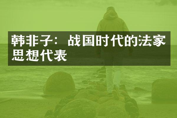韩非子：战国时代的法家思想代表