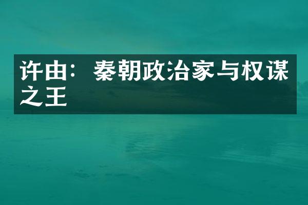 许由：秦朝政治家与权谋之王