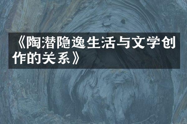 《陶潜隐逸生活与文学创作的关系》