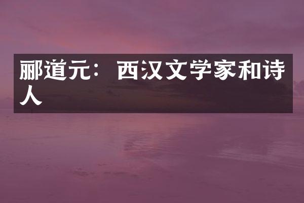 郦道元：西汉文学家和诗人