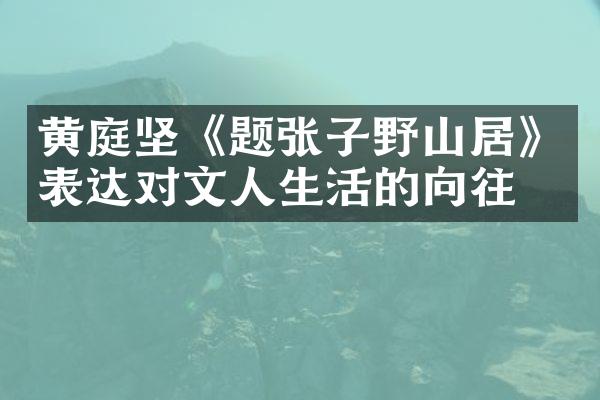 黄庭坚《题张子野山居》表达对文人生活的向往