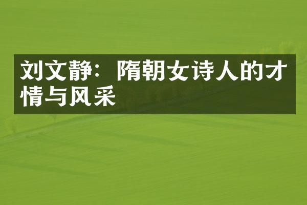 刘文静：隋朝女诗人的才情与风采