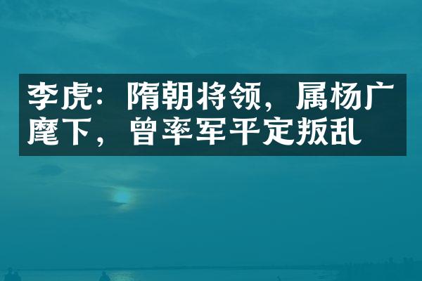 李虎：隋朝将领，属杨广麾下，曾率军平定叛乱