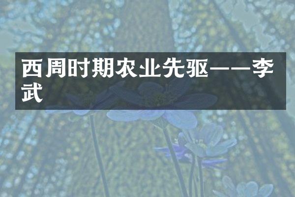 西周时期农业先驱&mdash;&mdash;李武