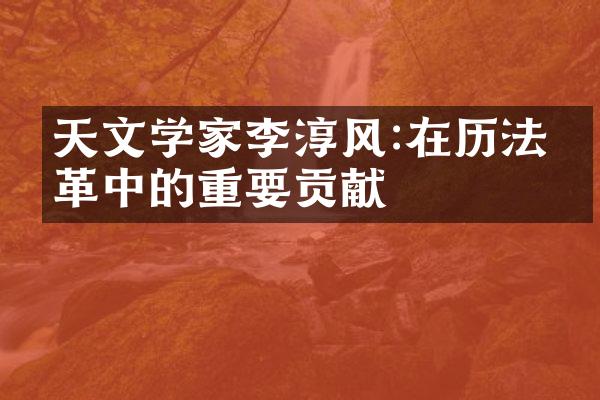 天文学家李淳风:在历法改革中的重要贡献