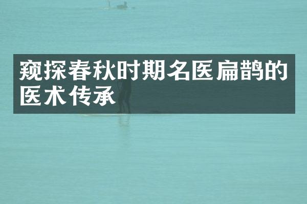 窥探春秋时期名医扁鹊的医术传承