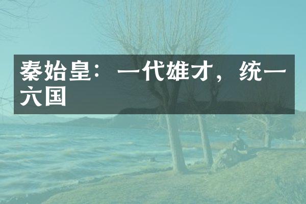 秦始皇：一代雄才，统一六国