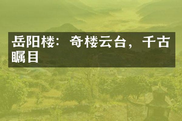 岳阳楼：奇楼云台，千古瞩目