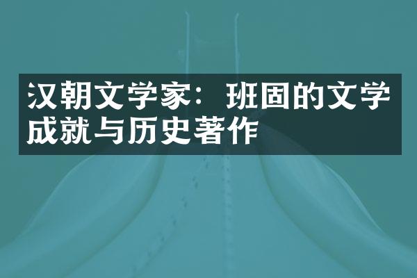 汉朝文学家：班固的文学成就与历史著作