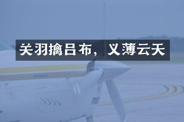 关羽擒吕布，义薄云天