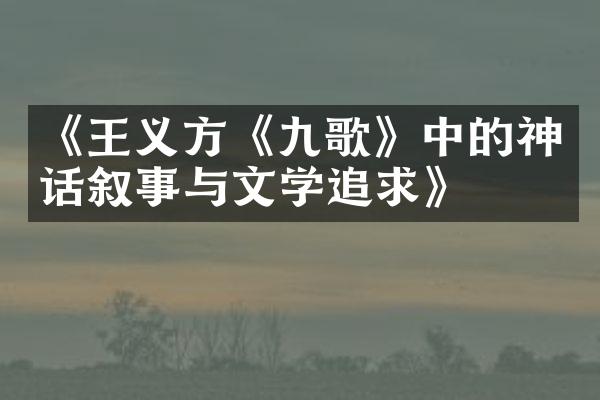 《王义方《九歌》中的神话叙事与文学追求》