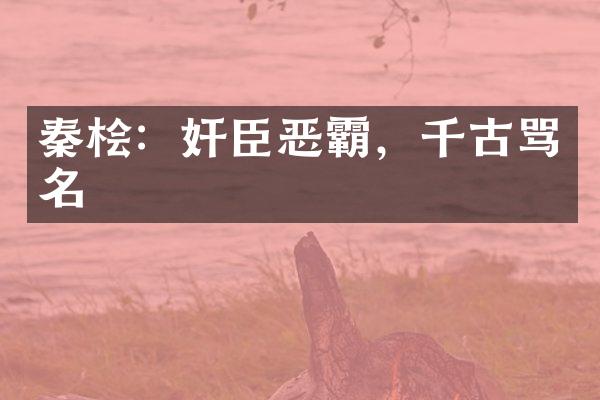 秦桧：奸臣恶霸，千古骂名