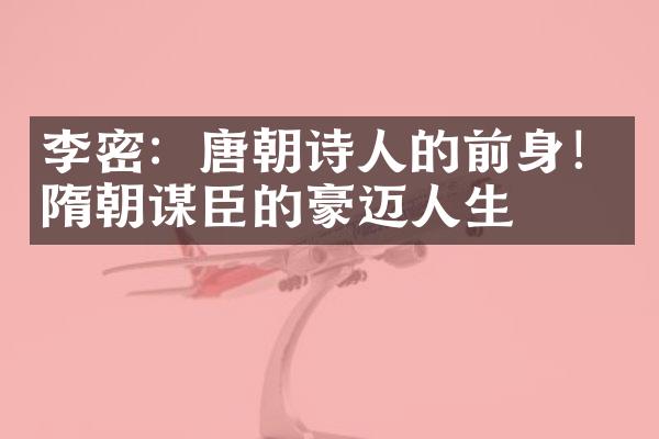 李密：唐朝诗人的前身！隋朝谋臣的豪迈人生