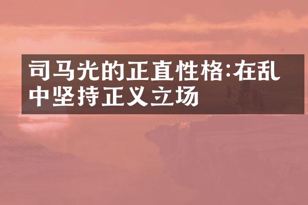 司马光的正直性格:在乱世中坚持正义立场