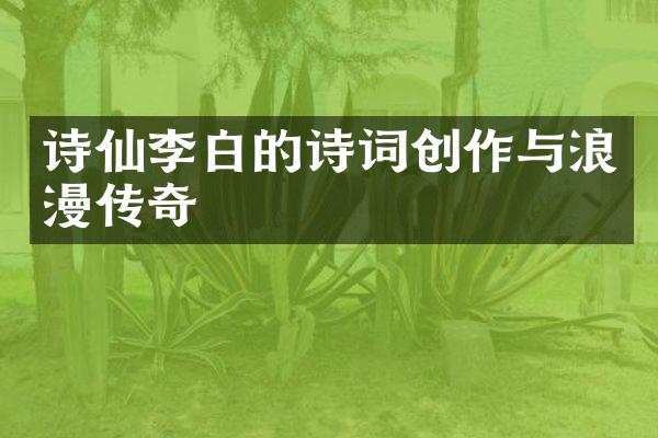 诗仙李白的诗词创作与浪漫传奇