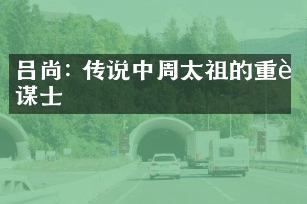 吕尚: 传说中周太祖的重要谋士