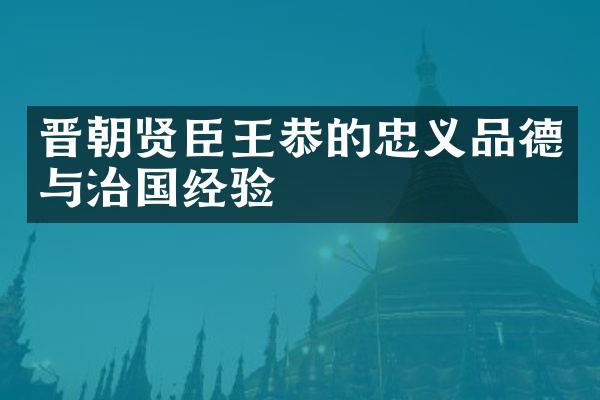 晋朝贤臣王恭的忠义品德与治国经验